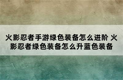 火影忍者手游绿色装备怎么进阶 火影忍者绿色装备怎么升蓝色装备